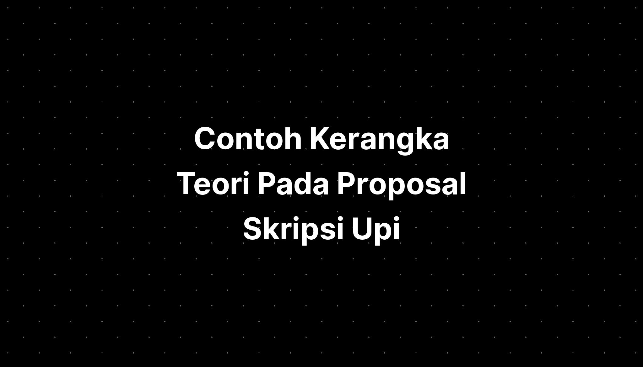 Contoh Kerangka Teori Pada Proposal Skripsi Upi - IMAGESEE